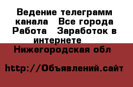 Ведение телеграмм канала - Все города Работа » Заработок в интернете   . Нижегородская обл.